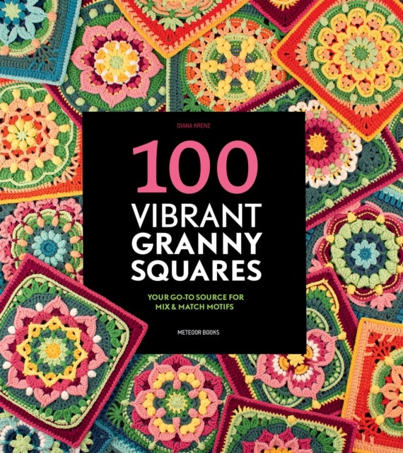 100 Vibrant Granny Squares - Your Go-To Source for Mix & Match Motifs