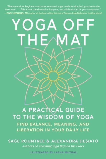 Yoga Off the Mat - A Practical Guide to the Wisdom of Yoga--Find Balance, Meaning, and Liberation in Your Daily Life