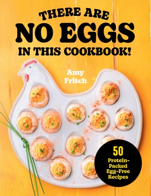 There Are No Eggs in This Cookbook! - 50 Protein-Packed Egg-Free Recipes