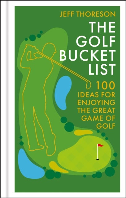 The Golf Bucket List - 100 Ideas for Enjoying the Great Game of Golf