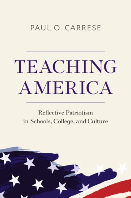 Teaching America - Reflective Patriotism in Schools, College, and Culture
