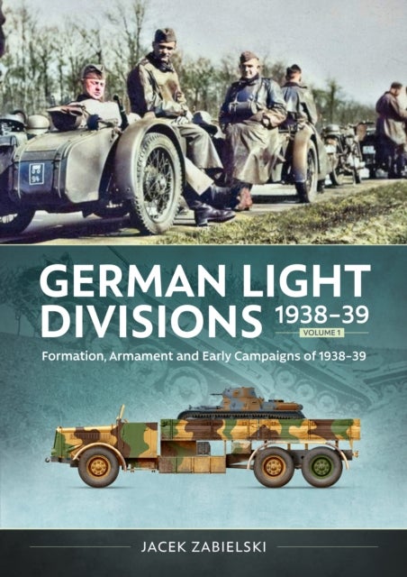 German Light Divisions 1938-39 Volume 1 - Formation, Armament, and Early Campaigns of 1938–39