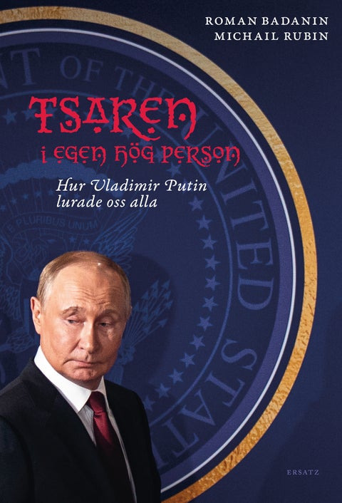 Tsaren i egen hög person - Hur Vladimir Putin lurade oss alla