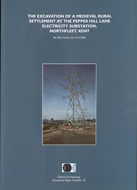 The Excavation of a Medieval Rural Settlement at the Pepper Hill Lane Electricity Substation, Northfleet, Kent
