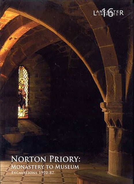 Norton Priory: Monastery to Museum - Excavations 1970-87