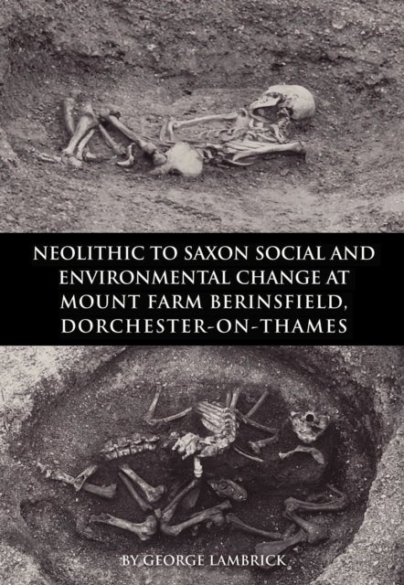 Neolithic to Saxon Social and Environmental Change at Mount Farm, Berinsfield, Dorchester-on-Thames, Oxfordshire