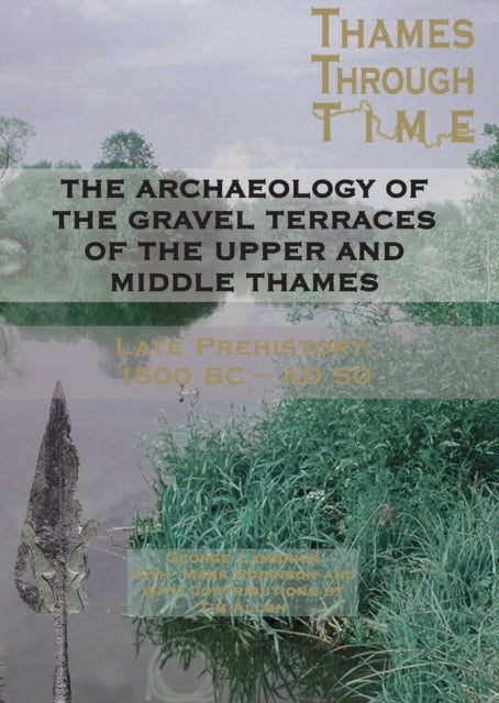 The Archaeology of the Gravel Terraces of the Upper and Middle Thames - Late Prehistory 1500 BC-AD 50
