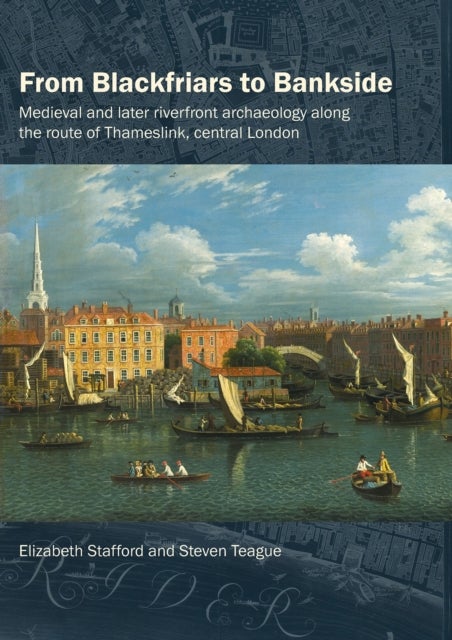 From Blackfriars to Bankside - Medieval and later riverfront archaeology along the route of Thameslink, central London