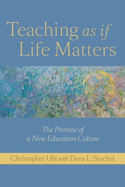Teaching as if Life Matters - The Promise of a New Education Culture