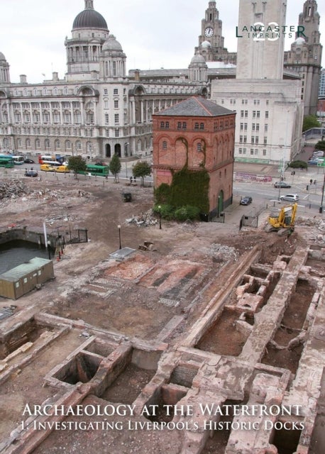 Archaeology at the Waterfront  vol 1 - Liverpool Docks