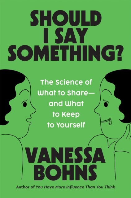 Should I Say Something? - The Science of What to Share—and What to Keep to Yourself