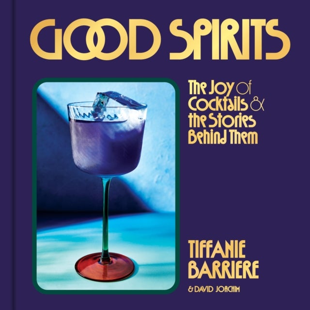 Good Spirits - The Joy of Cocktails and the Stories Behind Them