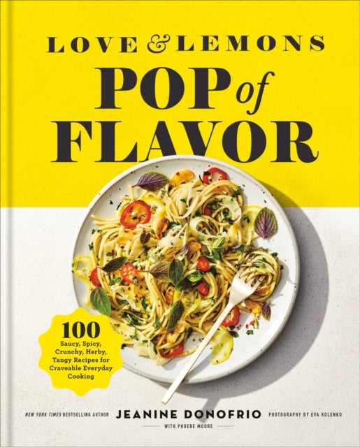 Love and Lemons Pop of Flavor - 100 Saucy, Spicy, Crunchy, Herb-y, Tangy Recipes for Crave-able Everyday Cooking