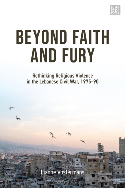 Beyond Faith and Fury - Rethinking Religious Violence in the Lebanese Civil War, 1975-90