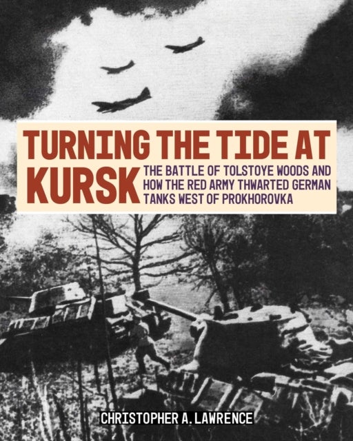 Turning the Tide at Kursk - The Battle of Tolstoye Woods and How the Red Army Thwarted German Tanks West of Prokhorovka