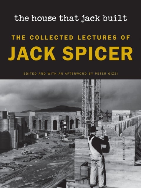 The House That Jack Built (New Edition) - The Collected Lectures of Jack Spicer