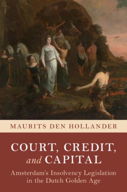 Court, Credit, and Capital - Amsterdam's Insolvency Legislation in the Dutch Golden Age