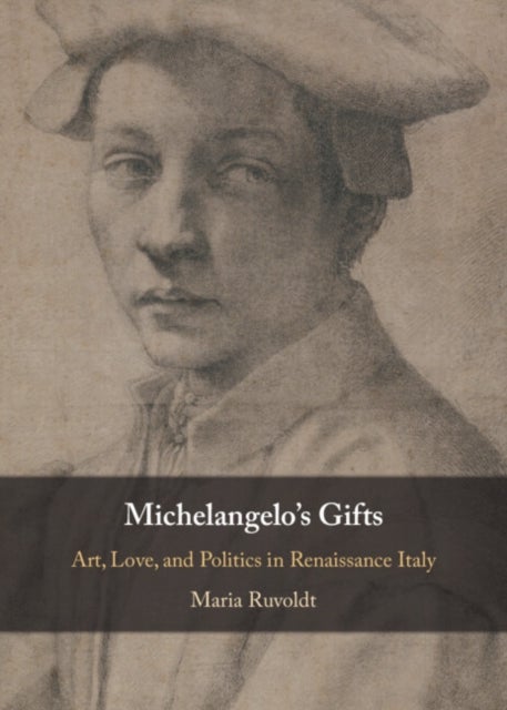 Michelangelo's Gifts - Art, Love, and Politics in Renaissance Italy