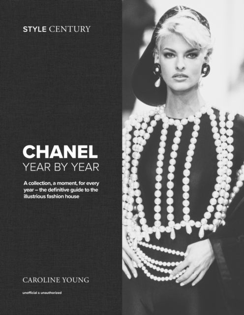 Style Century: Chanel Year by Year - A collection, a moment, for every year – the definitive guide to the illustrious fashion house
