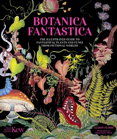 Botanica Fantastica - The illustrated guide to fantastical plants from fictional worlds