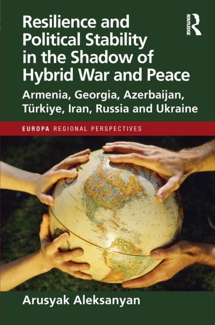Resilience and Political Stability in the Shadow of Hybrid War and Peace - Armenia, Georgia, Azerbaijan, Turkiye, Iran, Russia and Ukraine