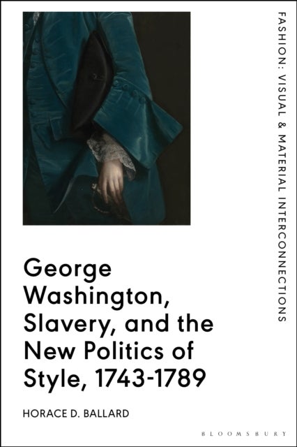 George Washington, Slavery, and the New Politics of Style, 1743-1789