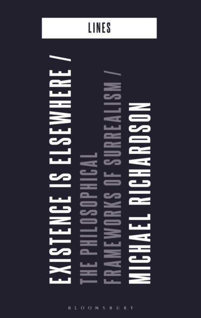 Existence is Elsewhere - The Philosophical Frameworks of Surrealism