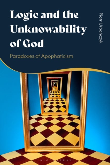 Logic and the Unknowability of God - Paradoxes of Apophaticism