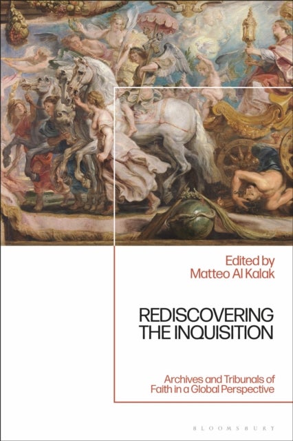Rediscovering the Inquisition - Archives and Tribunals of Faith in a Global Perspective