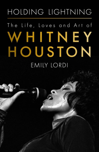 Holding Lightning - The Life, Loves and Art of Whitney Houston