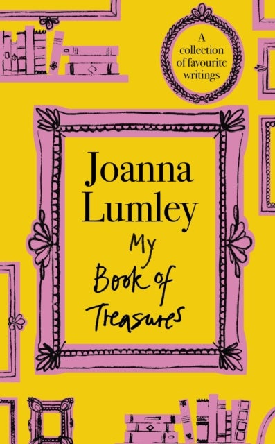 My Book of Treasures - A warm and uplifting collection of favourite writings from national treasure and Ab Fab star Joanna Lumley