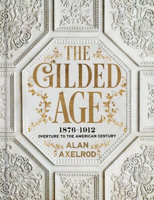 The Gilded Age - 1876-1912: Overture to the American Century