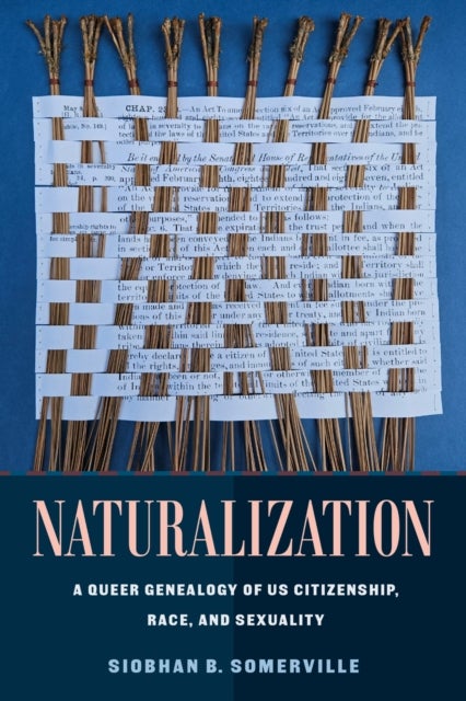 Naturalization - A Queer Genealogy of US Citizenship, Race, and Sexuality