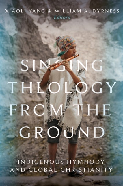 Singing Theology from the Ground - Indigenous Hymnody and Global Christianity