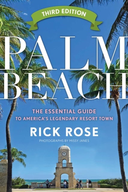 Palm Beach - The Essential Guide to America's Legendary Resort Town