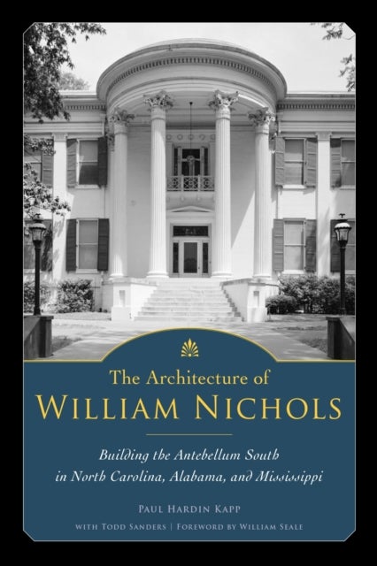 The Architecture of William Nichols - Building the Antebellum South in North Carolina, Alabama, and Mississippi