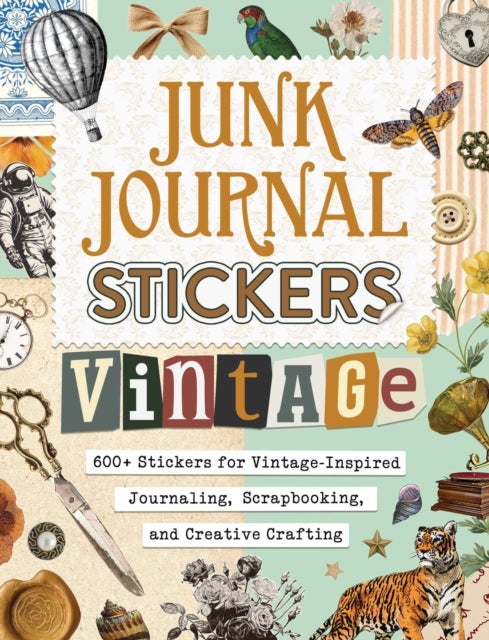 Junk Journal Stickers: Vintage - 600+ Stickers for Vintage-Inspired Journaling, Scrapbooking, and Creative Crafting