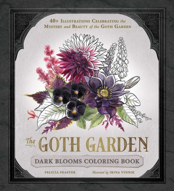 The Goth Garden: Dark Blooms Coloring Book - 40+ Illustrations Celebrating the Mystery and Beauty of the Goth Garden