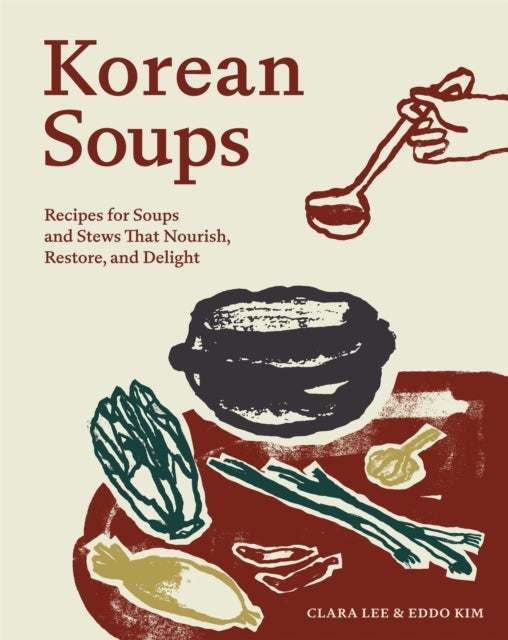 Korean Soups - Recipes for Soups and Stews That Nourish, Restore, and Delight