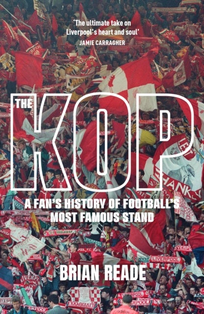 The Kop - A Fan’s History of Football’s Most Famous Stand