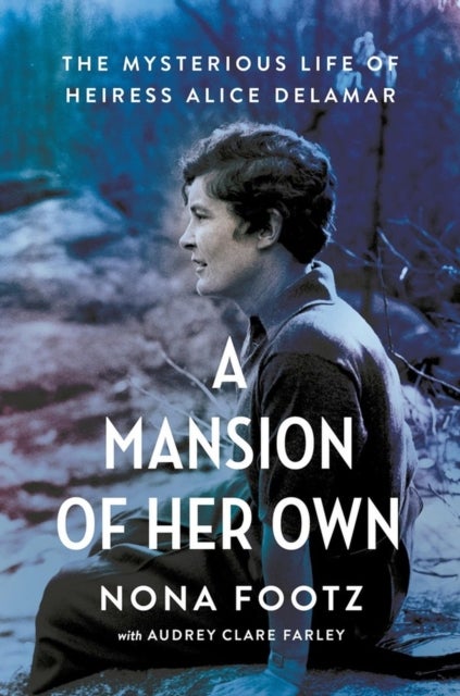 A Mansion of Her Own - The Mysterious Life of Heiress Alice DeLamar