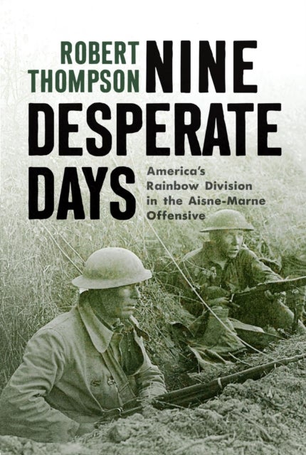 Nine Desperate Days - America's Rainbow Division in the Aisne-Marne Offensive