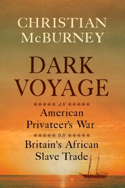 Dark Voyage - An American Privateer's War on Britain's African Slave Trade