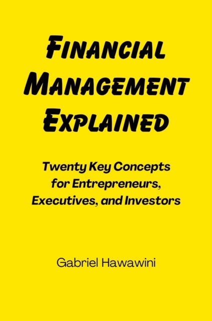 Financial Management Explained - Twenty Key Concepts for Entrepreneurs, Executives, and Investors