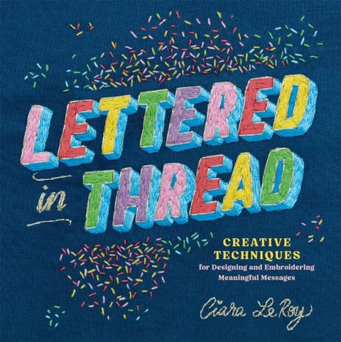Lettered in Thread - Creative Techniques for Designing & Embroidering Meaningful Messages