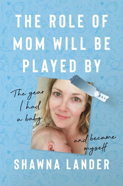 Role of Mom Will Be Played By - The Year I Had a Baby and Became Myself