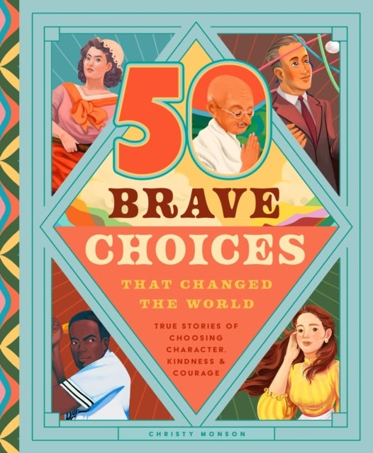 50 Brave Choices That Changed the World - True Stories of Choosing Character, Kindness & Courage