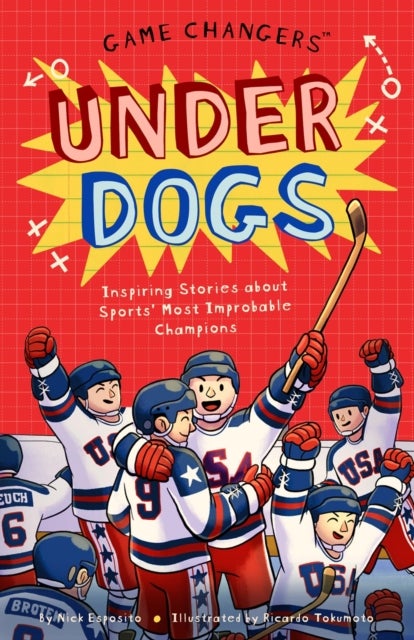 Game Changers: Underdogs - Inspiring Stories for Kids About Sports' Most Unbelievable Moments, from Improbable Upsets to Historic Triumphs