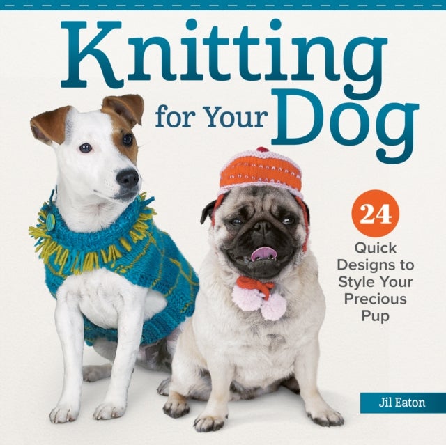 Knitting for Your Dog - 24 Quick Designs to Style Your Precious Pup