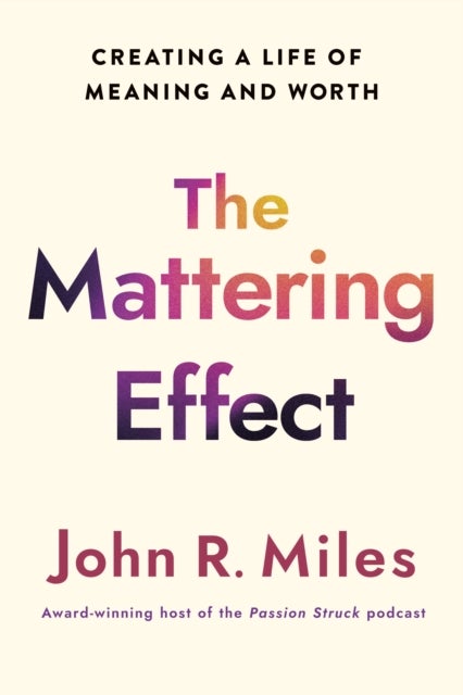 The Mattering Effect - Creating a Life of Meaning and Worth